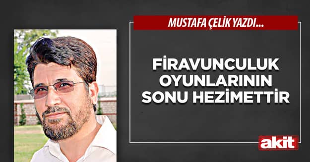 Firavunculuk oyunlarının sonu hezimettir