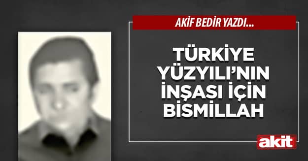 Türkiye Yüzyılı’nın inşası için Bismillah