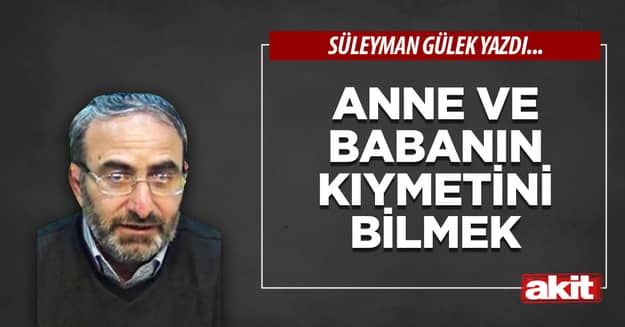 Anne ve babanın kıymetini bilmek