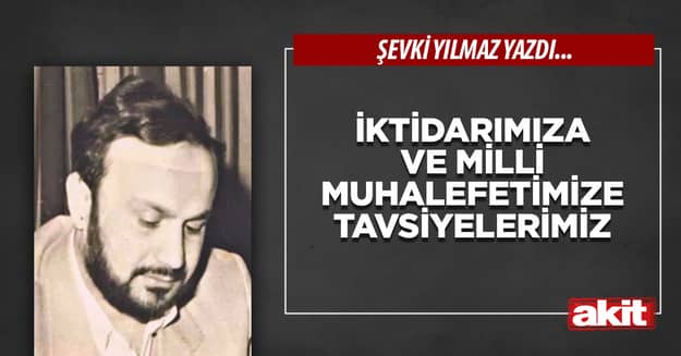 İktidarımıza ve milli muhalefetimize tavsiyelerimiz