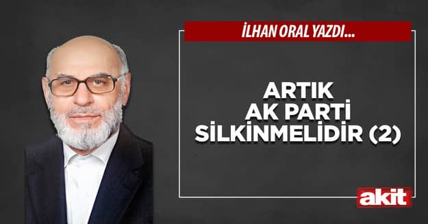 Artık AK Parti silkinmelidir (2)
