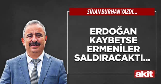 Erdoğan kaybetse Ermeniler saldıracaktı...