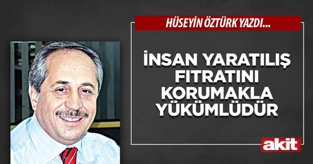 İnsan yaratılış fıtratını korumakla yükümlüdür