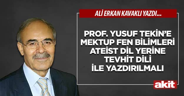 Prof. Yusuf Tekin’e mektup Fen bilimleri ateist dil yerine tevhit dili ile yazdırılmalı