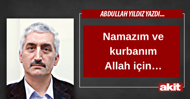 Namazım ve kurbanım Allah için…