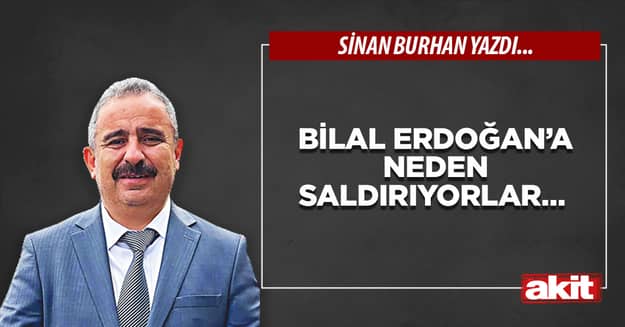 Bilal Erdoğan’a neden saldırıyorlar…