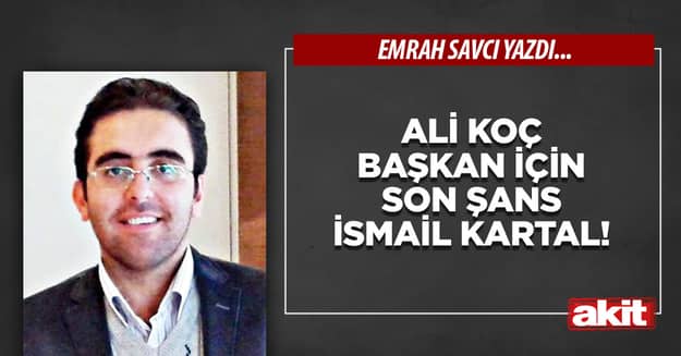 Ali Koç başkan için son şans İsmail Kartal!