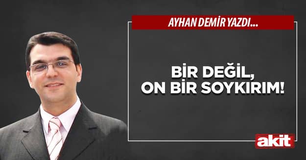 Bir değil, on bir soykırım!