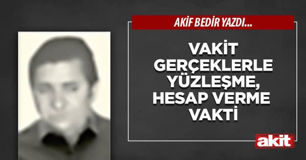 Vakit gerçeklerle yüzleşme, hesap verme vakti