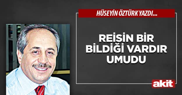 Reisin bir bildiği  vardır umudu