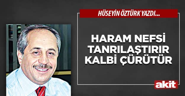 Haram nefsi tanrılaştırır kalbi çürütür