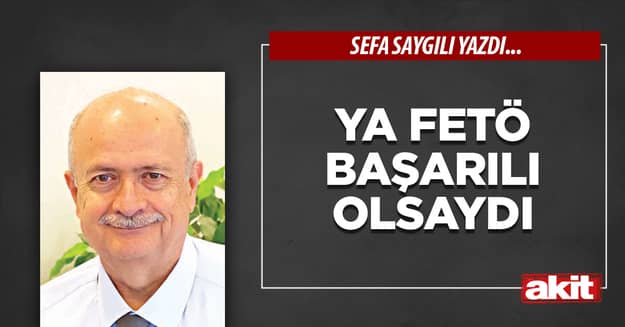 Ya FETÖ başarılı olsaydı