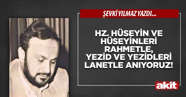 Hz. Hüseyin ve Hüseyinleri Rahmetle, Yezid ve Yezidleri Lanetle anıyoruz!