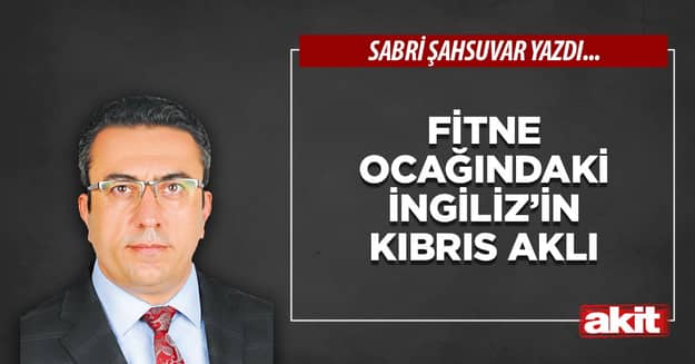 Fitne ocağındaki İngiliz’in Kıbrıs aklı