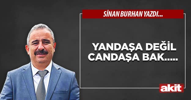 Yandaşa değil candaşa bak…..