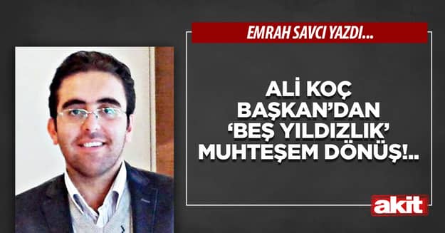 Ali Koç Başkan’dan ‘Beş yıldızlık’ muhteşem dönüş!..