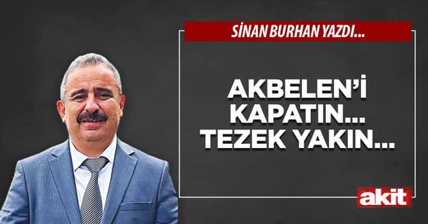 Akbelen’i kapatın… Tezek yakın…