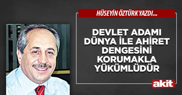 Devlet adamı dünya ile ahiret dengesini korumakla yükümlüdür