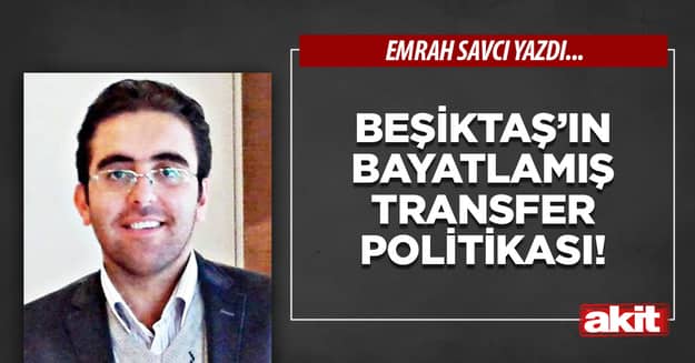 Beşiktaş’ın bayatlamış transfer politikası!
