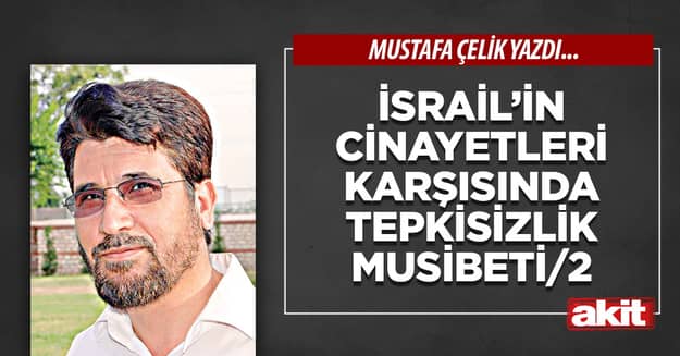 İsrail’in cinayetleri karşısında tepkisizlik musibeti/2