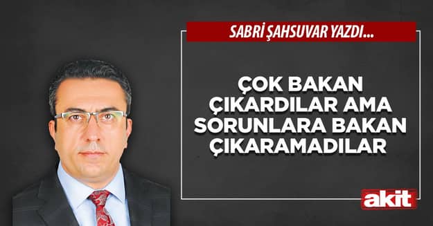 Çok Bakan çıkardılar ama sorunlara bakan çıkaramadılar 