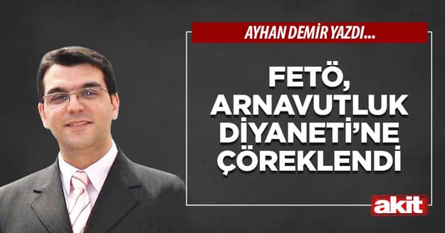 FETÖ, Arnavutluk Diyaneti’ne çöreklendi