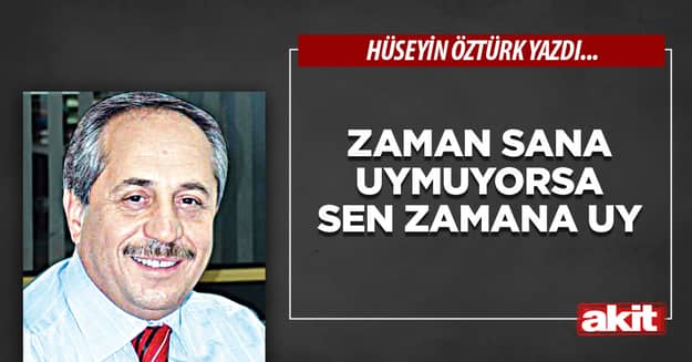 Zaman Sana Uymuyorsa Sen Zamana Uy