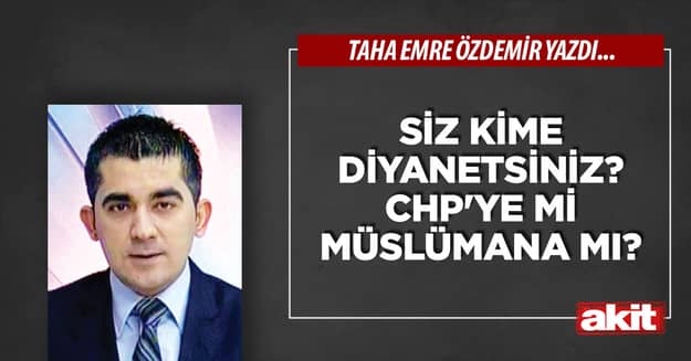 Siz kime Diyanetsiniz? CHP'ye mi Müslümana mı?