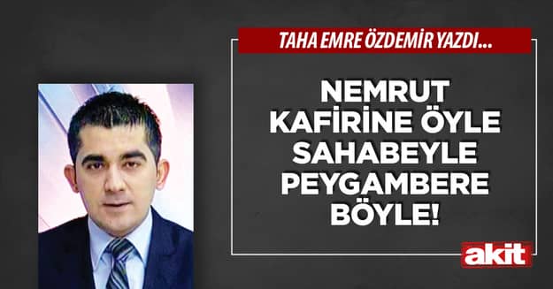 Nemrut kafirine öyle Sahabeyle Peygambere böyle!