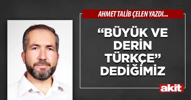 “Büyük ve derin Türkçe” dediğimiz