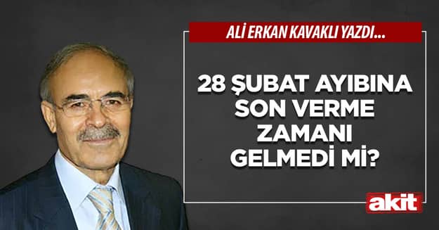 28 Şubat ayıbına son verme zamanı gelmedi mi?