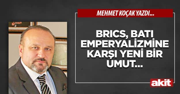 BRICS, Batı emperyalizmine karşı yeni bir umut…