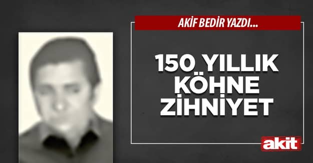 150 yıllık köhne zihniyet
