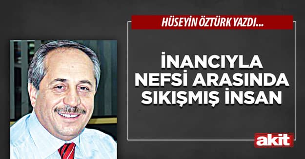 İnancıyla nefsi arasında sıkışmış insan