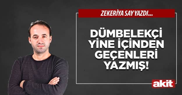 Dümbelekçi yine içinden geçenleri yazmış!