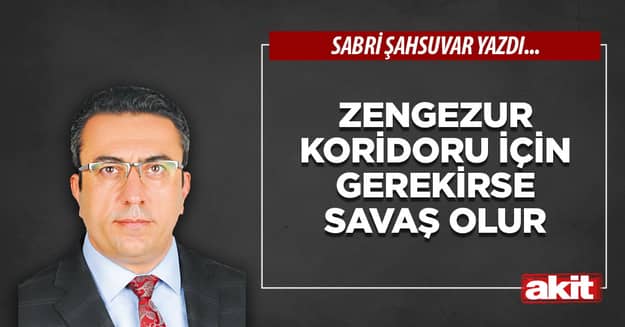 Zengezur koridoru için gerekirse savaş olur 