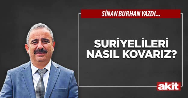 Suriyelileri nasıl kovarız?