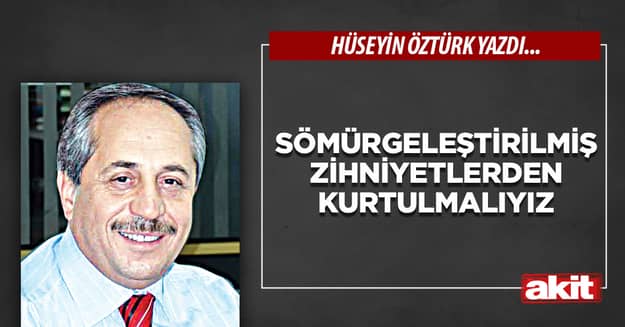 Sömürgeleştirilmiş zihniyetlerden kurtulmalıyız