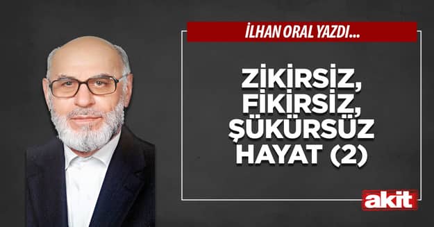 Zikirsiz, fikirsiz, şükürsüz hayat (2)