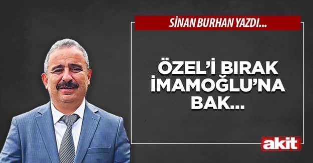 Özel’i bırak İmamoğlu’na bak…