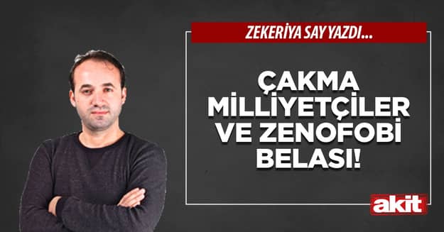 Çakma milliyetçiler ve zenofobi belası!