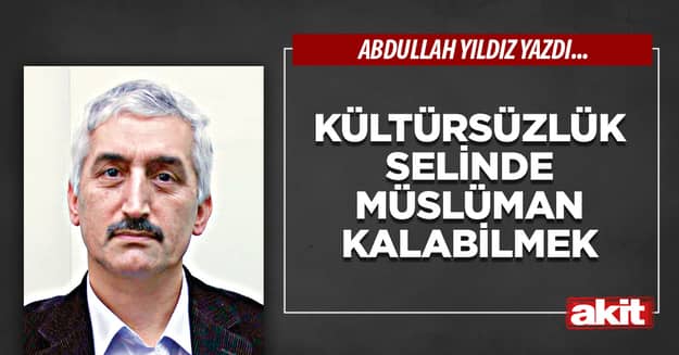 Kültürsüzlük selinde Müslüman kalabilmek