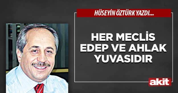 Her Meclis Edep ve Ahlak Yuvasıdır