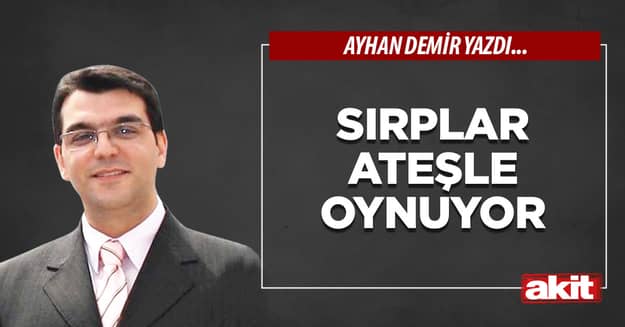 Sırplar ateşle oynuyor