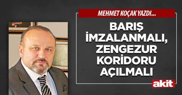 Barış imzalanmalı, Zengezur Koridoru açılmalı