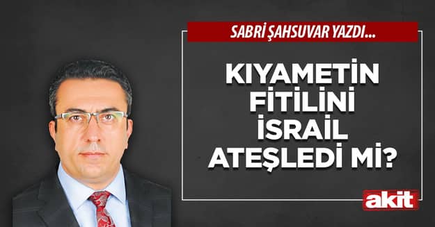Kıyametin fitilini İsrail ateşledi mi?