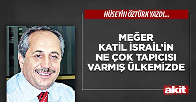 Meğer katil İsrail’in ne çok tapıcısı varmış ülkemizde