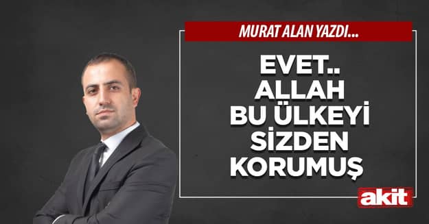 Evet.. Allah bu ülkeyi sizden korumuş 