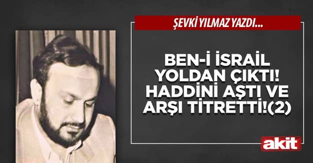 Ben-i İsrail yoldan çıktı! Haddini aştı ve arşı titretti!(2)