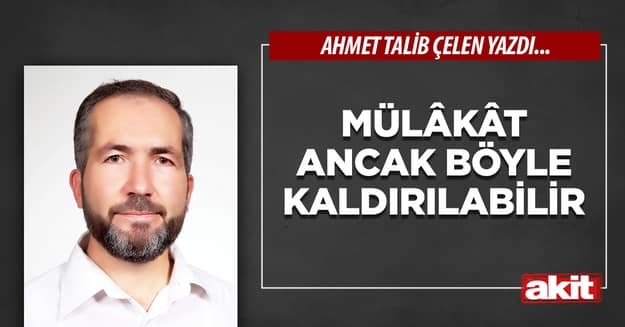 Mülâkât ancak böyle kaldırılabilir